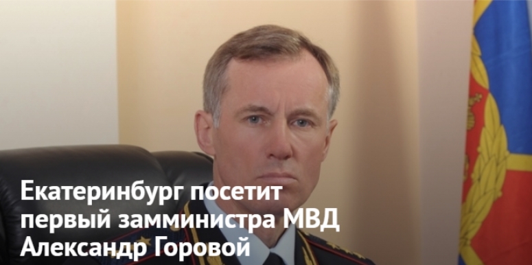Екатеринбург посетит первый замминистра МВД Александр Горовой