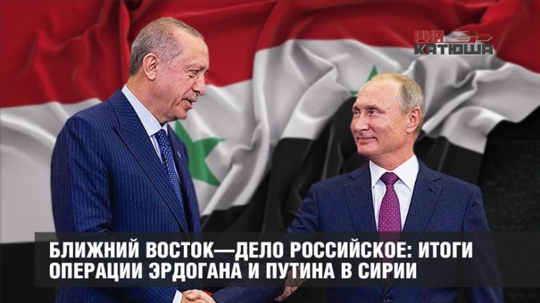Ближний Восток&mdash;дело российское: итоги операции Эрдогана и Путина в Сирии